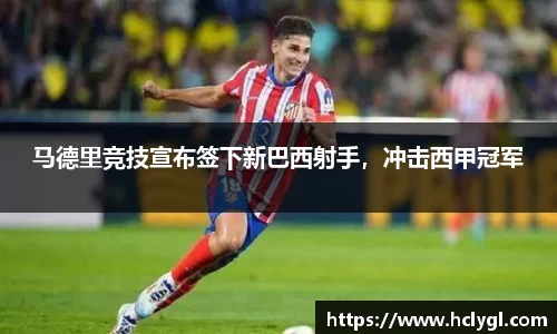 马德里竞技宣布签下新巴西射手，冲击西甲冠军