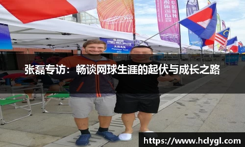 张磊专访：畅谈网球生涯的起伏与成长之路