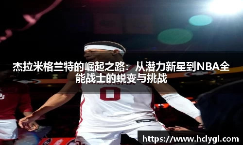 杰拉米格兰特的崛起之路：从潜力新星到NBA全能战士的蜕变与挑战