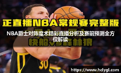 NBA爵士对阵魔术精彩直播分析及赛前预测全方位解读