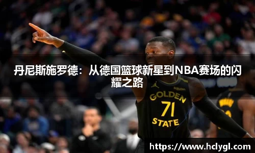 丹尼斯施罗德：从德国篮球新星到NBA赛场的闪耀之路