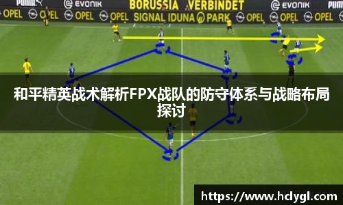 和平精英战术解析FPX战队的防守体系与战略布局探讨