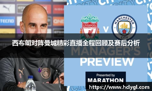 bwin必赢西布朗对阵曼城精彩直播全程回顾及赛后分析